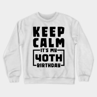 Keep calm, it's my 40th birthday Crewneck Sweatshirt